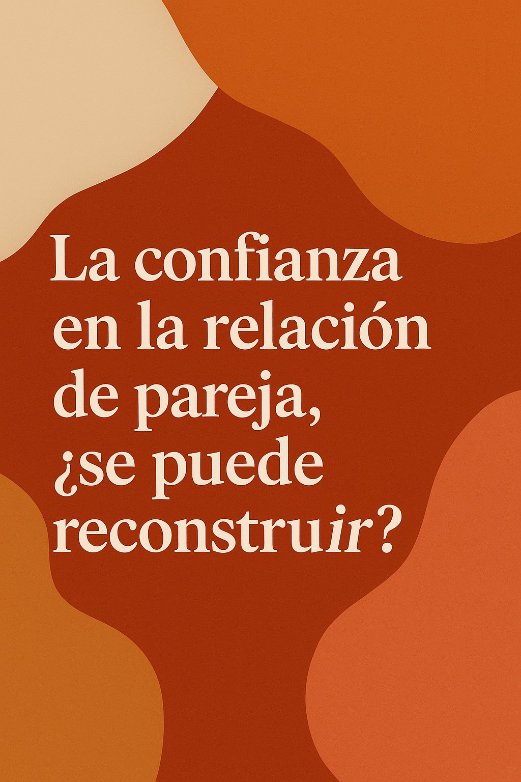 Imagen con diseño gráfico en tonos cálidos que muestra la frase “¿Se puede reconstruir la confianza en una relación de pareja después de una traición?” sobre un fondo abstracto, ideal para una publicación en Pinterest sobre relaciones e intimidad.